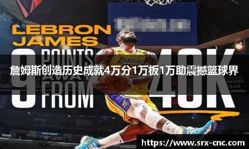 詹姆斯创造历史成就4万分1万板1万助震撼篮球界