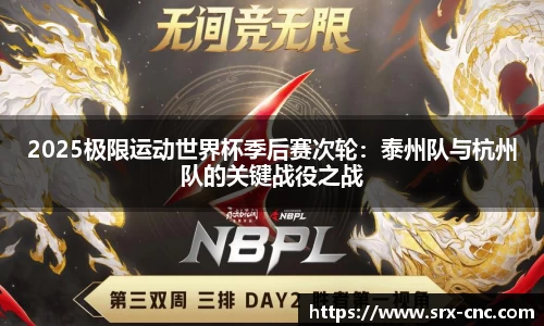 2025极限运动世界杯季后赛次轮：泰州队与杭州队的关键战役之战